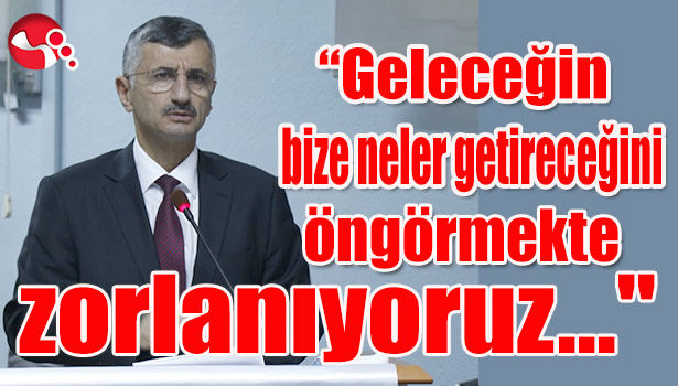 Vali Bektaş:"Geleceğin bize neler getireceğini öngörmekte zorlanıyoruz..."
