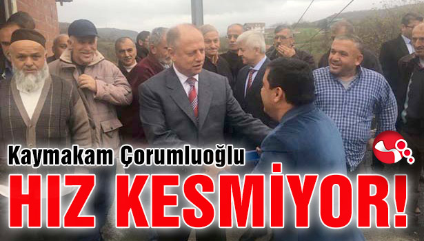 Kaymakam Çorumluoğlu hız kesmiyor!