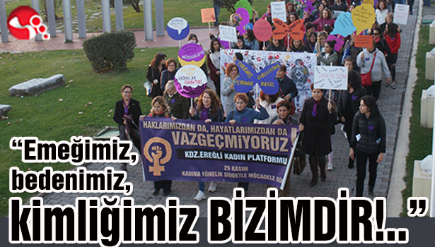 Ereğlili kadınlar: "Emeğimiz, bedenimiz, kimliğimiz bizimdir!.."