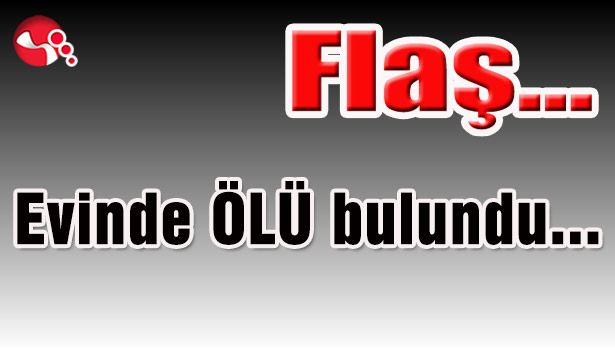 Evinde ÖLÜ bulundu...