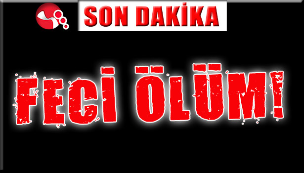 FECİ ÖLÜM!