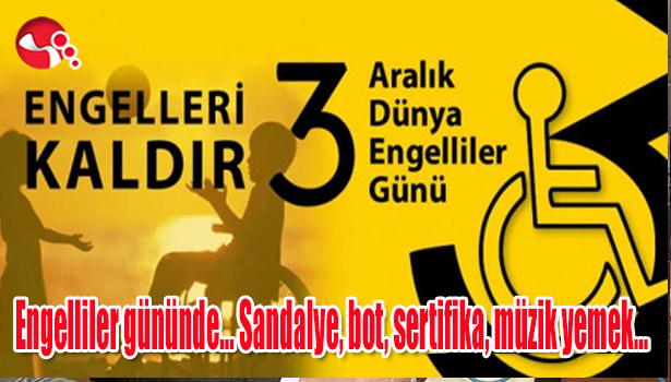 Engelliler gününde... Sandalye, bot, sertifika, müzik yemek...