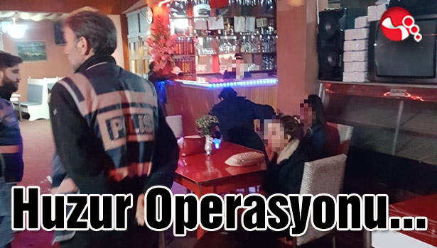 Eğlence mekanlarına Huzur Operasyonu...
