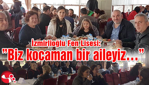 İzmirlioğlu Fen Lisesi:"Biz kocaman bir aileyiz..."