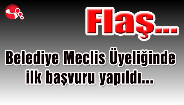 Belediye Meclis Üyeliğinde ilk başvuru yapıldı...