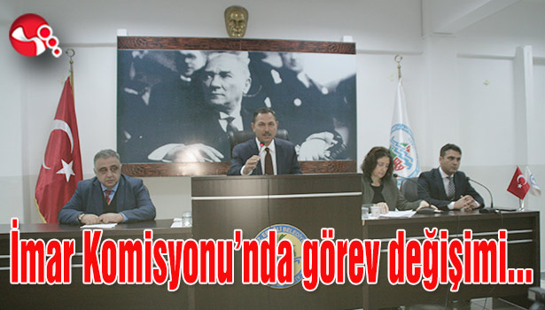 İmar Komisyonu'nda görev değişimi...