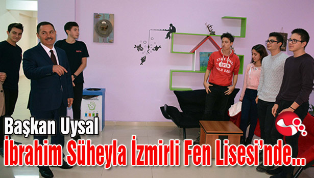Başkan Uysal İbrahim Süheyla İzmirli Fen Lisesi'nde...