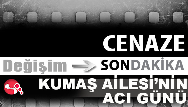 Kumaş Ailesi'nin acı günü...