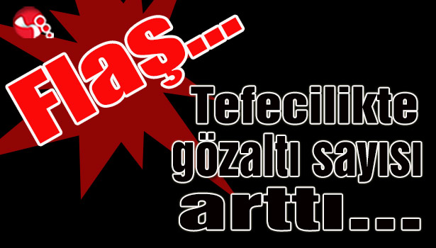 Tefecilikte gözaltı sayısı arttı...