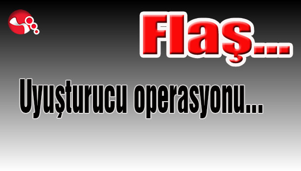 Uyuşturucu operasyonu...