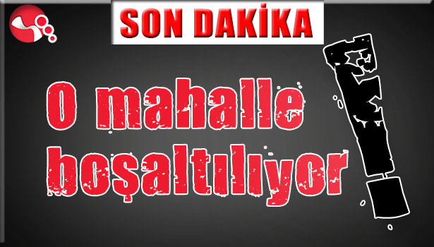 Mahalle boşaltılıyor