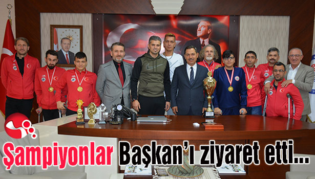 Şampiyonlar Başkan'ı ziyaret etti...