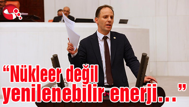 Yavuzyılmaz, "Nükleer değil yenilenebilir enerji..."