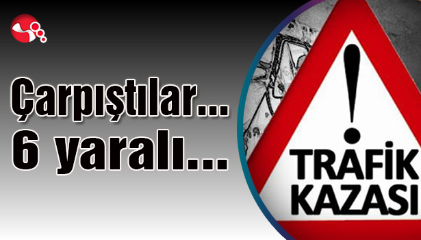 Çarpıştılar... 6 yaralı...