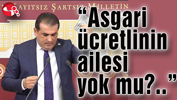 "Asgari ücretlinin ailesi yok mu?"