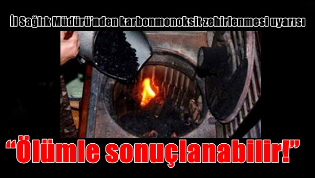 İl Sağlık Müdürü'nden karbonmonoksit zehirlenmesi uyarısı