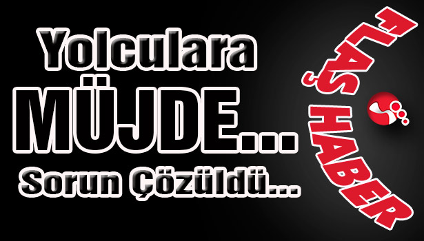 Yolculara MÜJDE... Sorun Çözüldü...