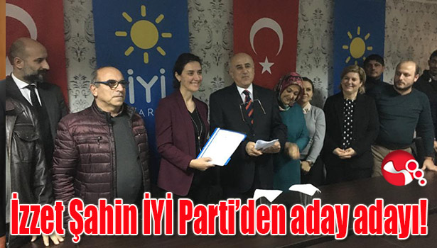 İzzet Şahin İYİ Parti'den aday adayı!