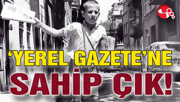 YEREL GAZETENE SAHİP ÇIK!