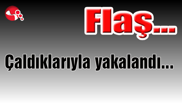 Çaldıklarıyla yakalandı...