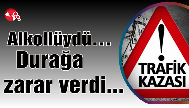 Alkollüydü... Durağa zarar verdi...