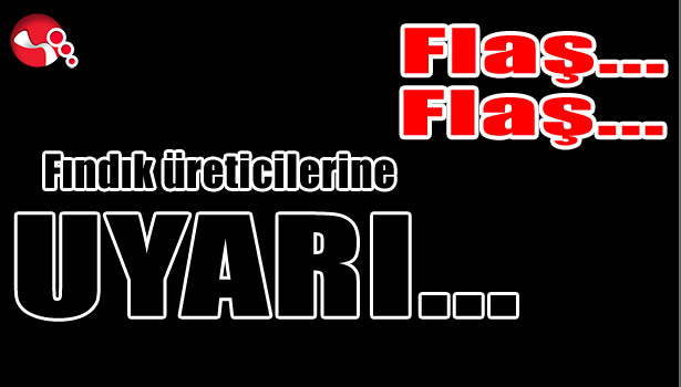 Fındık üreticilerine UYARI...