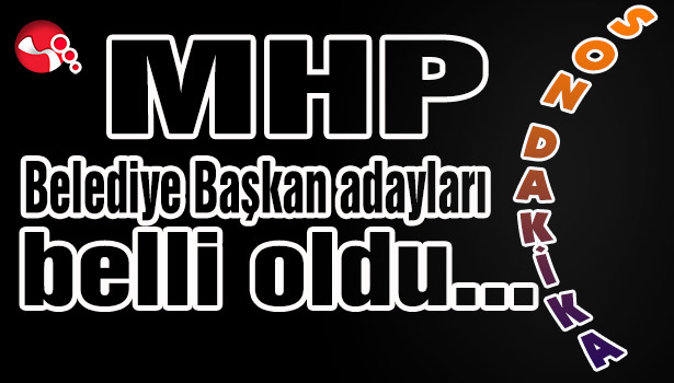 MHP Belediye Başkan adayları belli oldu...