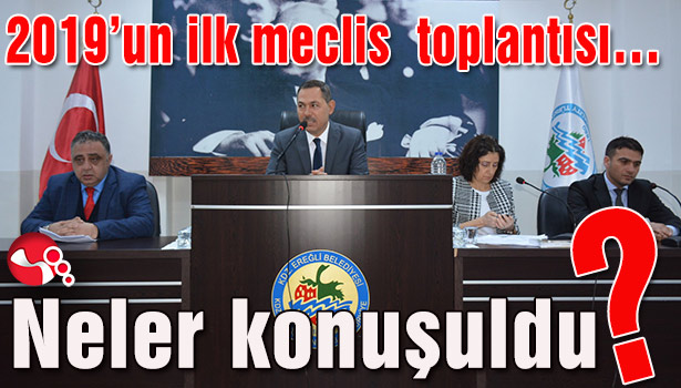 2019'un ilk meclis toplantısı yapıldı... Neler konuşuldu?