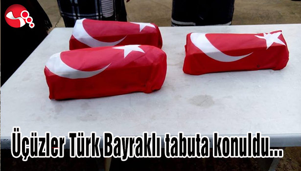 Üçüzler Türk Bayraklı tabuta konuldu...