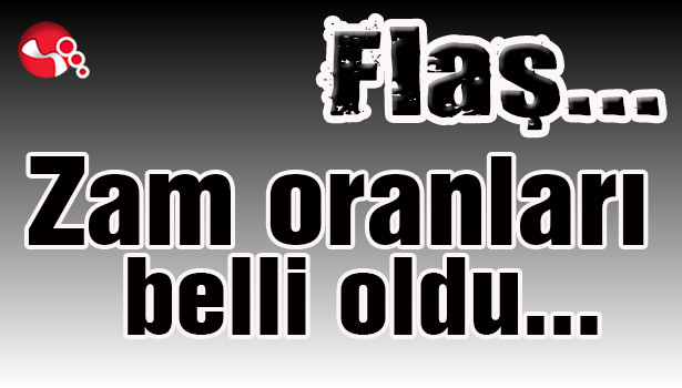 Zam oranları belli oldu...