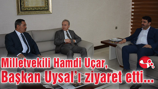 Milletvekili Hamdi Uçar, Başkan Uysal'ı ziyaret etti...