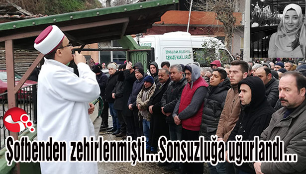 Şofbenden zehirlenmişti...Sonsuzluğa uğurlandı...