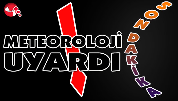 Meteoroloji uyardı!