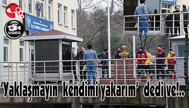 'Yaklaşmayın kendimi yakarım' dedi ve!.