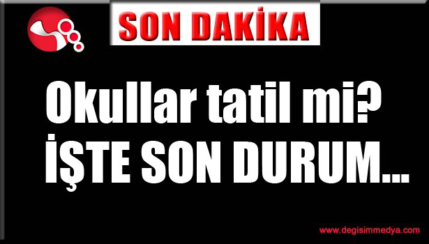 Okullar tatil mi? İŞTE SON DURUM