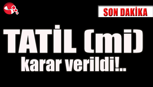 Tatil (Mİ) karar verildi!..