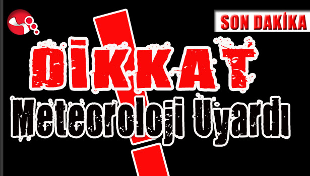 DİKKAT!.. Meteoroloji Uyardı!...