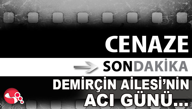 Demirçin Ailesi'nin acı günü...