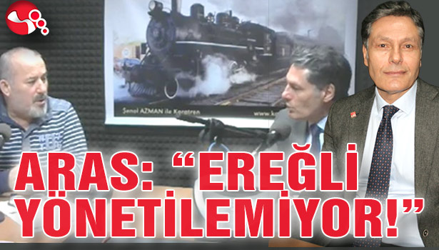 ARAS: "EREĞLİ YÖNETİLEMİYOR!"