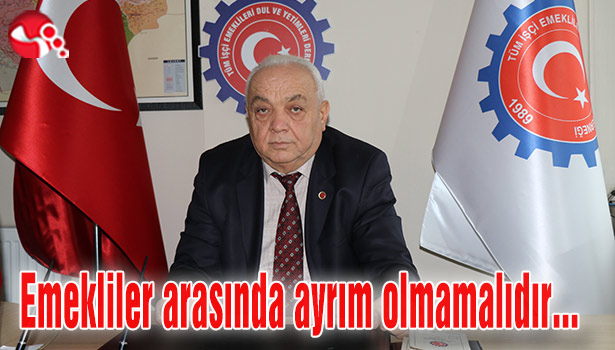 Sarıoğlu:" Emekliler arasında ayrım olmamalıdır..."