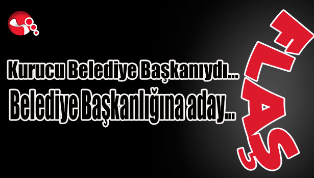 Kurucu Belediye Başkanıydı...Belediye Başkanlığına aday...