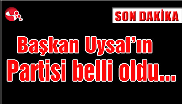 Başkan Uysal'ın partisi belli oldu...