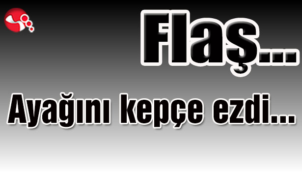 Ayağını kepçe ezdi...