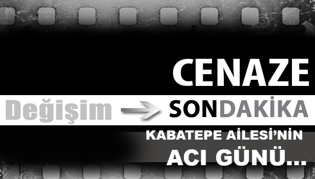 KABATEPE AİLESİ'NİN ACI GÜNÜ...