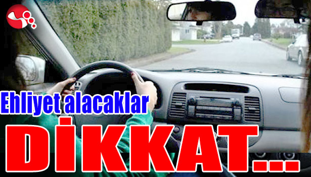 Ehliyet alacaklar DİKKAT...