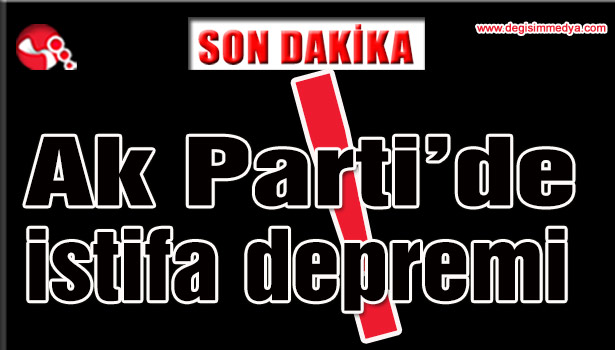 Ak Parti'de istifa depremi!