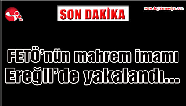 FETÖ'nün mahrem imamı Ereğli' de yakalandı...