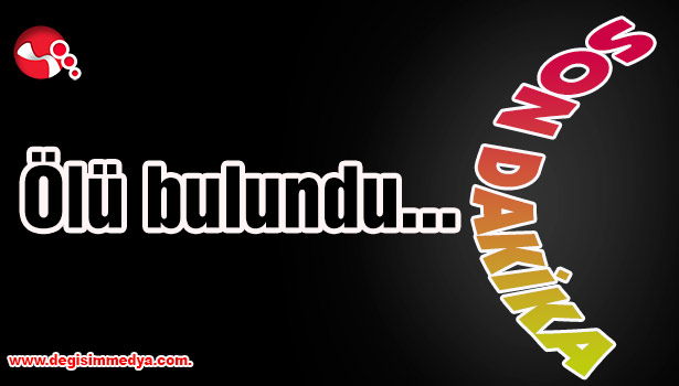 Ölü bulundu...
