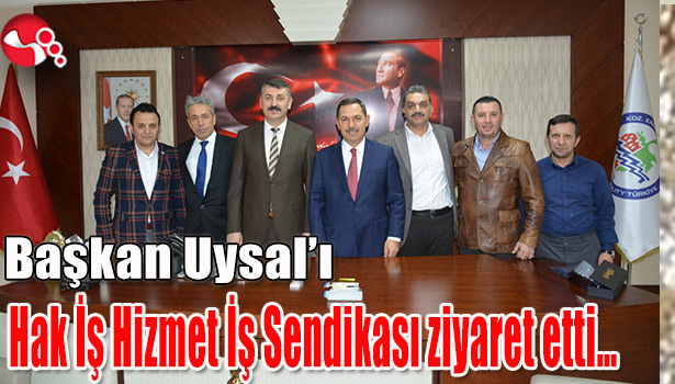 Başkan Uysal'ı Hak İş Hizmet İş Sendikası ziyaret etti...