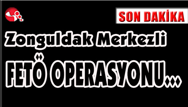 Zonguldak merkezli 7 ilde FETÖ Operasyonu...